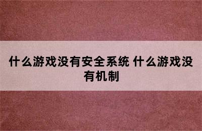 什么游戏没有安全系统 什么游戏没有机制